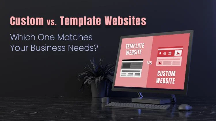 custom vs template website comparison showing differences in design flexibility SEO performance and conversion rate